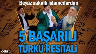 Beyaz Sakallı İslamcılardan 5 Başarılı Türkü Resitali