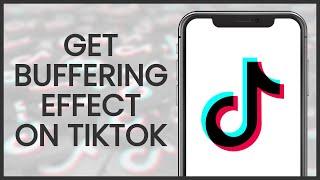 How to Get Buffering Effect on TikTok | TikTok Guide