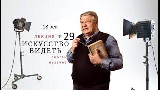 Лекция №29 -искусствоведа Сергея Пухачева из цикла "Искусство видеть". 18 век