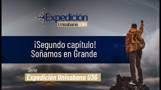 Expedición Unisabana U3G | Soñamos en Grande | segundo capítulo