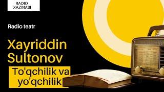 Radio teatr: Xayriddin Sultonov. To'qchilik va yo'qchilik. Хайриддин Султонов. Тўқчилик ва йўқчилик.