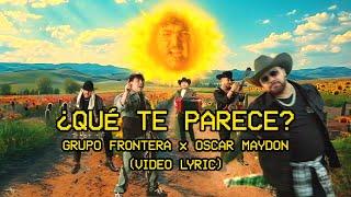 Grupo Frontera, Oscar Maydon - ¿Qué Te Parece? (Letra Oficial)