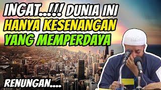 INGAT DUNIA INI HANYA KESENANGAN YANG MEMPERDAYA | Ust Khalid Basalamah