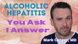 Alcoholic Hepatitis- What You REALLY WANT to KNOW