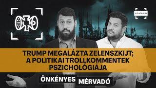 Trump megalázta Zelenszkijt; A politikai trollkommentek pszichológiája | Önkényes Mérvadó #998