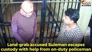 Land-grab accused Suleman escapes custody with help from on-duty policeman.