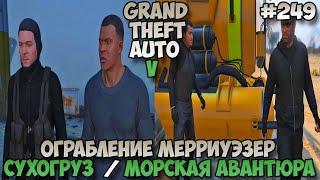 Grand Theft Auto V Ограбление Мерриуэзер - Сухогруз / Морская авантюра #249