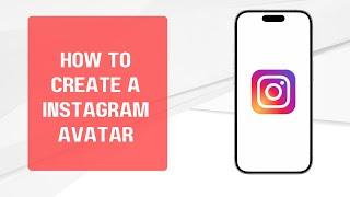 How to Create an Instagram Avatar (Step-by-Step Guide 2024)