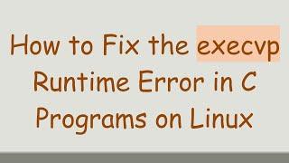 How to Fix the execvp Runtime Error in C Programs on Linux