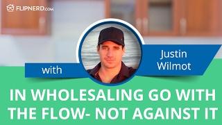 In Wholesaling go with the Flow- Not against it - Justin Wilmot