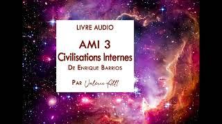 ⁕ AMI 3 CIVILISATIONS INTERNES de Enrique Barrios ⁕ LIVRE AUDIO par Valérie All1