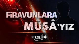 Firavunlara Musa'yız! | Tevhidî Uyanış