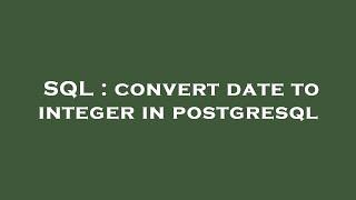 SQL : convert date to integer in postgresql