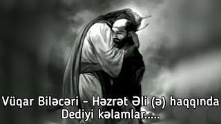 Vüqar Biləcəri - İmam Əli (ə) haqqında dediyi kəlamlar