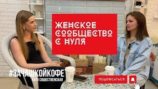 Как создать свое женское сообщество? #зачашкойкофе Трудности выбора профессии. Ранний брак.