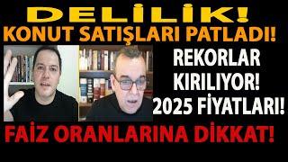 DELİLİK! KONUT SATIŞLARI PATLADI! REKORLAR KIRILIYOR! 2025 FİYATLARI! FAİZ ORANLARINA DİKKAT!