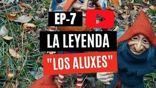 EP7- La leyenda DE LOS ALUXES