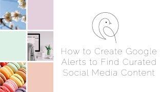 How to Create Google Alerts to Find Curated Social Media Content