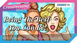 Crossdressing Being The Best You Can Be Series | Skin Tone and Under Tone All You Need To Know.