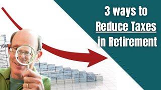 3 Ways to Reduce Taxes During Retirement