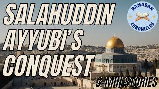 Salahuddin Ayyubi: The Liberation of Jerusalem | Ramadan Chronicles | 3-Min Islamic Stories