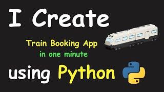 I CREATE TRAIN BOOKING APP IN 1 MIN USING PYTHON & LEARN PYTHON BY BUILDING SIMPLE PROJECTS