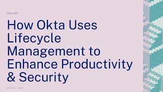 How Okta Uses Lifecycle Management to Enhance Productivity & Security