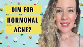 DIM for hormonal acne -ACNE SUPPLEMENT THAT WORKS?