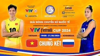 Chung kết VTV Ferroli Cup 2024: ĐT Việt Nam - Korabelka (Nga)