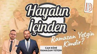 ''Hayatın İçinden'' - Ramazan YETGİN Kimdir ? - Can KÖNİ