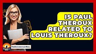 Is Paul Theroux Related To Louis Theroux? - The Documentary Reel