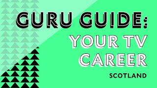 Guru Guide: Your TV Career (Scotland)