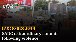 SA-Moz Border | SADC extraordinary summit following violence