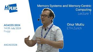 ACACES 2024: Memory Systems and Memory-Centric Computing, Lecture 1 – Onur Mutlu