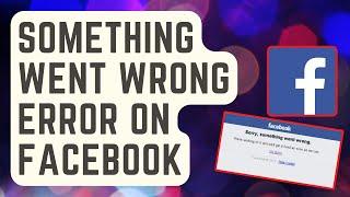 SOLVED: “Something Went Wrong” Error On Facebook [Updated Fixes]