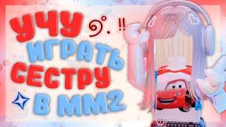 ▼ММ2▼НО Я УЧУ СВОЮ СЕСТРУ ИГРАТЬ В ММ2