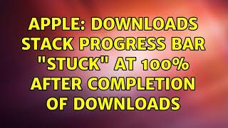 Apple: Downloads stack progress bar "stuck" at 100% after completion of downloads (2 Solutions!!)