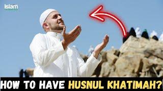 HOW TO HAVE HUSNUL KHATIMAH IN YOUR LIFE POWERFUL