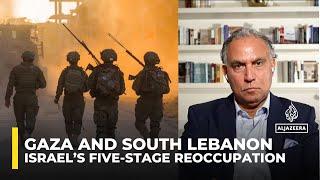 Israel's five-stage reoccupation of Gaza and south Lebanon, claiming a ‘buffer zone’: Marwan Bishara