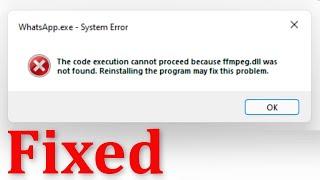 Whatsapp.exe System Error - The Code Execution Cannot Proceed Because Ffmpeg.dll Was Not Found - Fix
