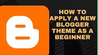 How to restore and apply a new theme in blogger blog