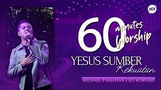 LIVE 60 MINUTES WORSHIP - YESUS SUMBER KEKUATAN feat Michael Panjaitan & ICI Worship