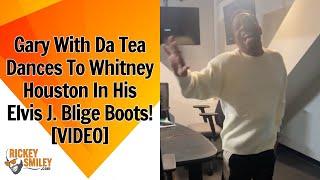 Gary With Da Tea Dances To Whitney Houston In His Elvis J. Blige Boots!