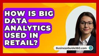 How Is Big Data Analytics Used In Retail? - BusinessGuide360.com