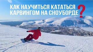 КАК НАУЧИТЬСЯ КАТАТЬСЯ КАРВИНГОМ НА СНОУБОРДЕ?