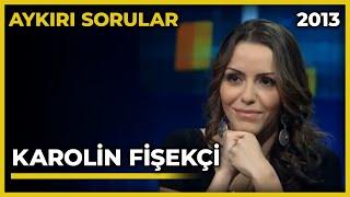 Aykırı Sorular: Karolin Fişekçi - 09.03.2013