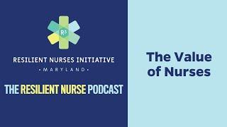 The Resilient Nurse Podcast Episode 18: The Value of Nurses