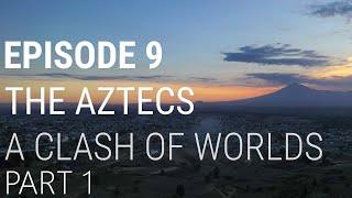 9. The Aztecs - A Clash of Worlds (Part 1 of 2)