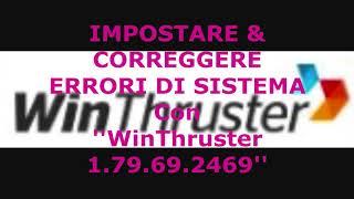 IMPOSTARE & CORREGGERE ERRORI DI SISTEMA Con ''WinThruster 1.79.69.2469''