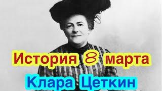 8 МАРТА: ИСТОРИЯ ВОЗНИКНОВЕНИЯ ПРАЗДНИКА. Биография Клары Цеткин. Как женщины боролись за свои права